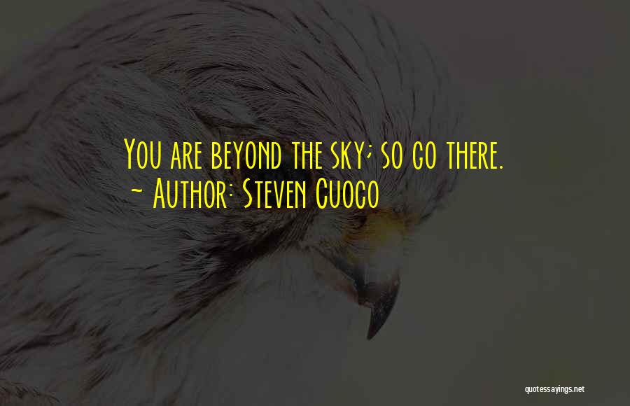 Steven Cuoco Quotes: You Are Beyond The Sky; So Go There.