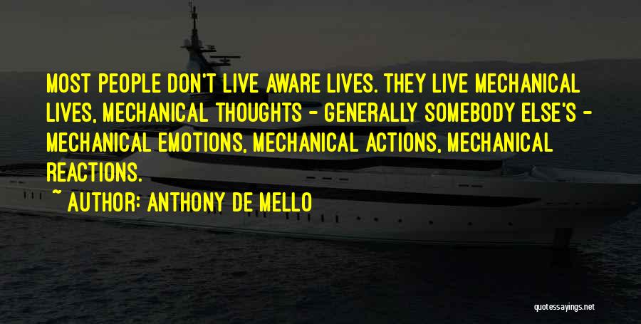 Anthony De Mello Quotes: Most People Don't Live Aware Lives. They Live Mechanical Lives, Mechanical Thoughts - Generally Somebody Else's - Mechanical Emotions, Mechanical