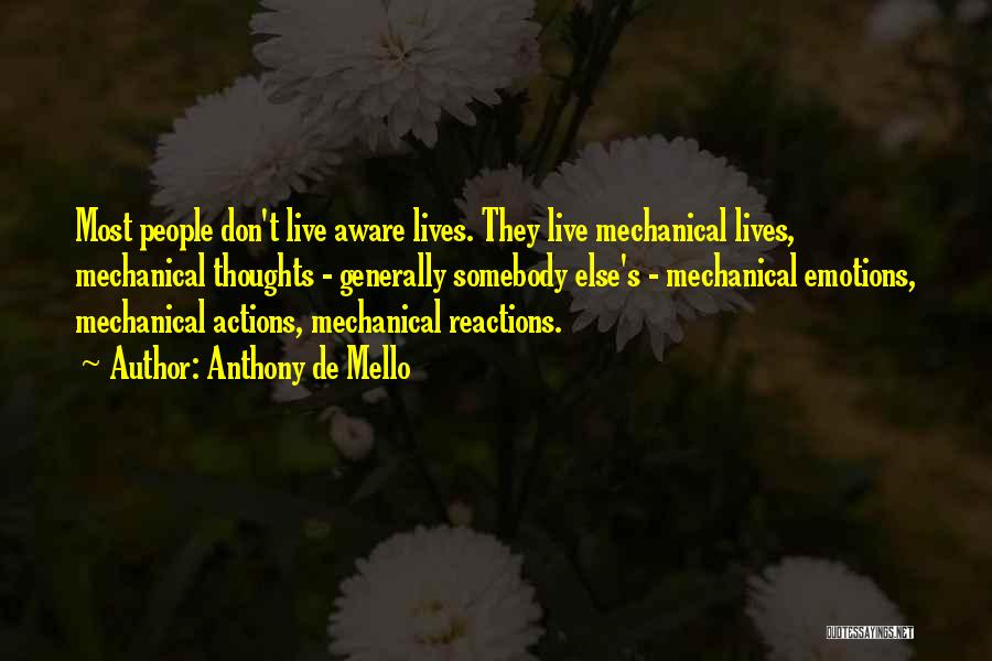Anthony De Mello Quotes: Most People Don't Live Aware Lives. They Live Mechanical Lives, Mechanical Thoughts - Generally Somebody Else's - Mechanical Emotions, Mechanical
