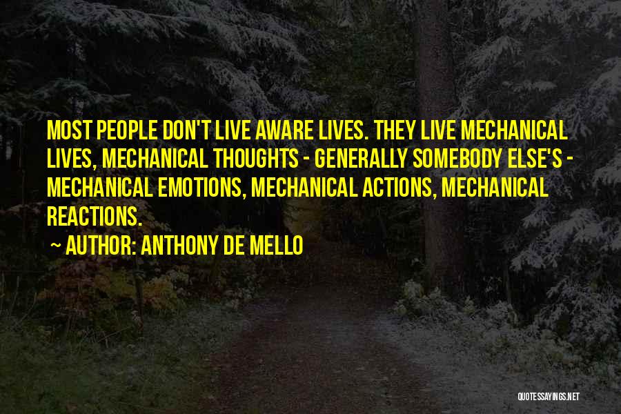 Anthony De Mello Quotes: Most People Don't Live Aware Lives. They Live Mechanical Lives, Mechanical Thoughts - Generally Somebody Else's - Mechanical Emotions, Mechanical