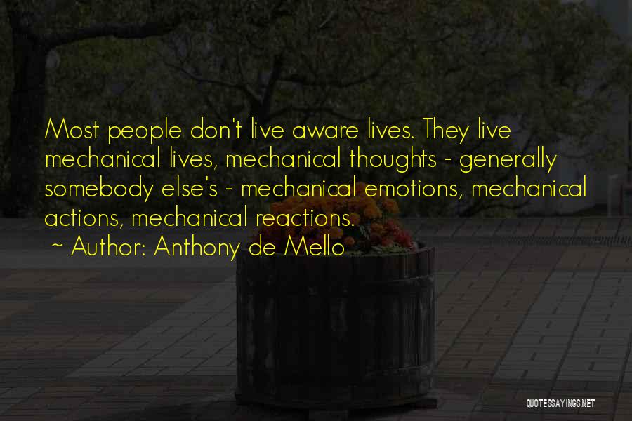 Anthony De Mello Quotes: Most People Don't Live Aware Lives. They Live Mechanical Lives, Mechanical Thoughts - Generally Somebody Else's - Mechanical Emotions, Mechanical