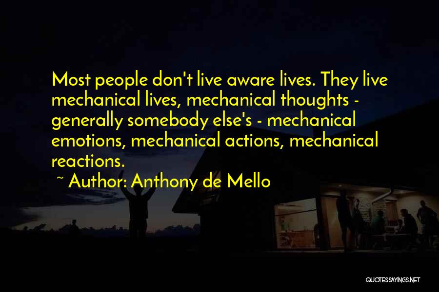 Anthony De Mello Quotes: Most People Don't Live Aware Lives. They Live Mechanical Lives, Mechanical Thoughts - Generally Somebody Else's - Mechanical Emotions, Mechanical