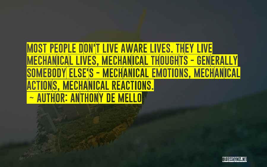 Anthony De Mello Quotes: Most People Don't Live Aware Lives. They Live Mechanical Lives, Mechanical Thoughts - Generally Somebody Else's - Mechanical Emotions, Mechanical