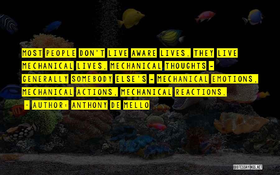 Anthony De Mello Quotes: Most People Don't Live Aware Lives. They Live Mechanical Lives, Mechanical Thoughts - Generally Somebody Else's - Mechanical Emotions, Mechanical