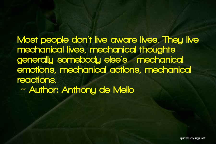 Anthony De Mello Quotes: Most People Don't Live Aware Lives. They Live Mechanical Lives, Mechanical Thoughts - Generally Somebody Else's - Mechanical Emotions, Mechanical