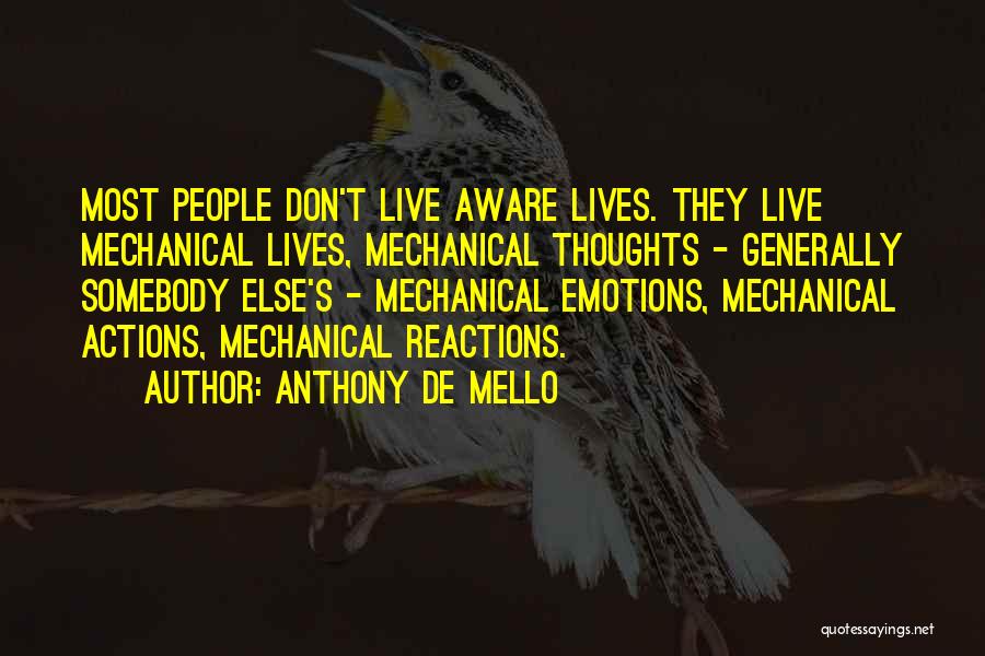 Anthony De Mello Quotes: Most People Don't Live Aware Lives. They Live Mechanical Lives, Mechanical Thoughts - Generally Somebody Else's - Mechanical Emotions, Mechanical