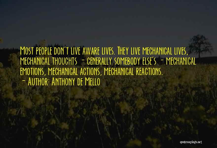 Anthony De Mello Quotes: Most People Don't Live Aware Lives. They Live Mechanical Lives, Mechanical Thoughts - Generally Somebody Else's - Mechanical Emotions, Mechanical