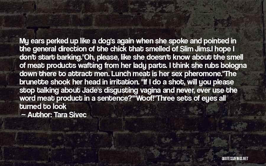 Tara Sivec Quotes: My Ears Perked Up Like A Dog's Again When She Spoke And Pointed In The General Direction Of The Chick