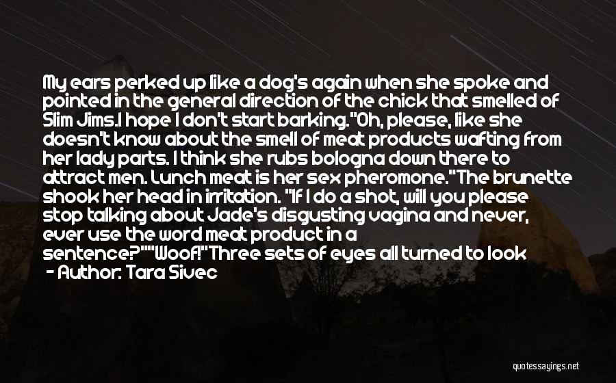 Tara Sivec Quotes: My Ears Perked Up Like A Dog's Again When She Spoke And Pointed In The General Direction Of The Chick