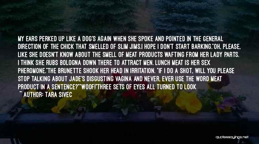 Tara Sivec Quotes: My Ears Perked Up Like A Dog's Again When She Spoke And Pointed In The General Direction Of The Chick