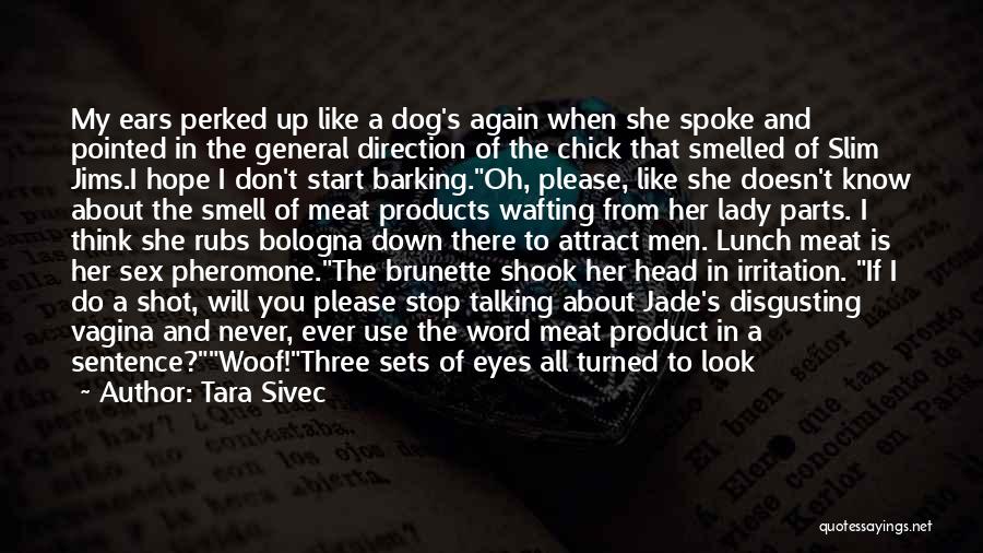 Tara Sivec Quotes: My Ears Perked Up Like A Dog's Again When She Spoke And Pointed In The General Direction Of The Chick