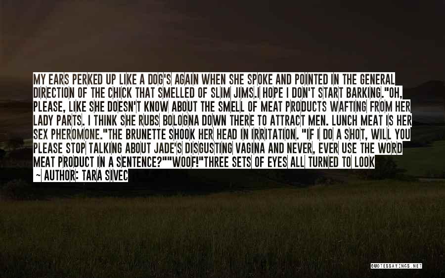 Tara Sivec Quotes: My Ears Perked Up Like A Dog's Again When She Spoke And Pointed In The General Direction Of The Chick