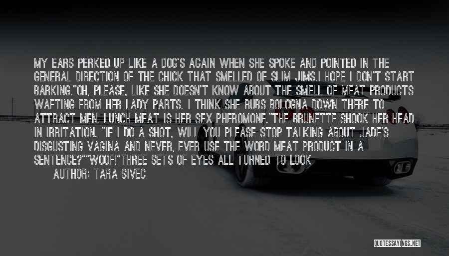 Tara Sivec Quotes: My Ears Perked Up Like A Dog's Again When She Spoke And Pointed In The General Direction Of The Chick