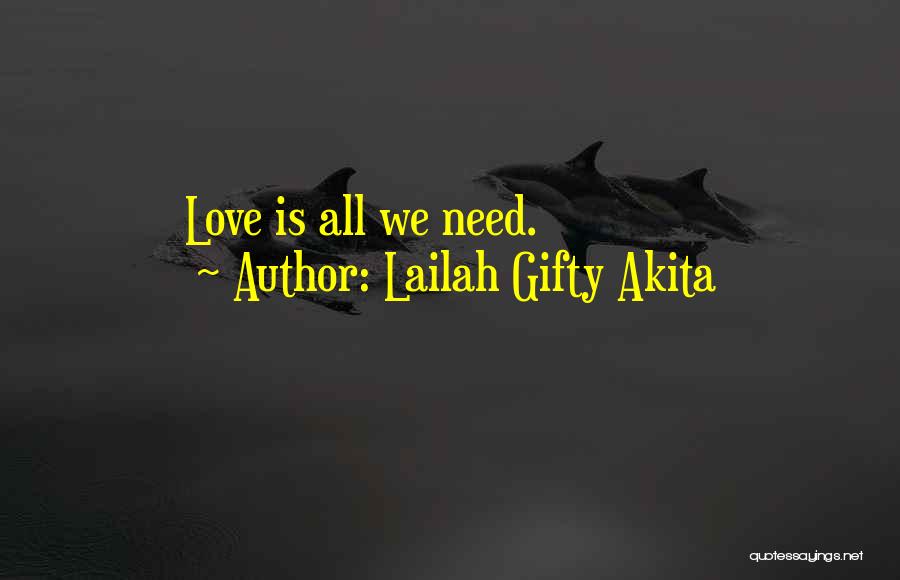 Lailah Gifty Akita Quotes: Love Is All We Need.