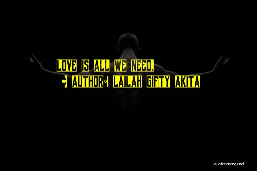 Lailah Gifty Akita Quotes: Love Is All We Need.