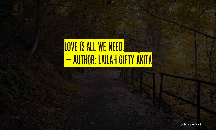 Lailah Gifty Akita Quotes: Love Is All We Need.