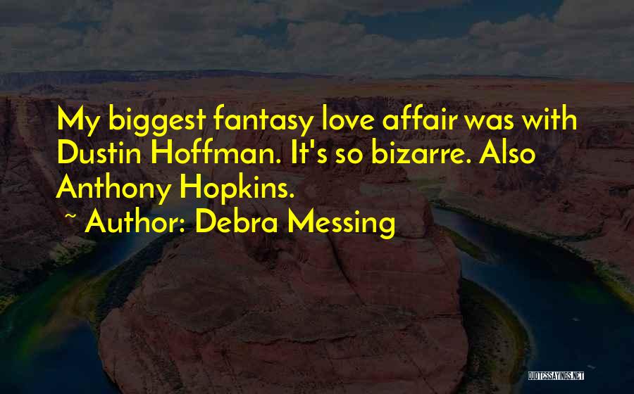 Debra Messing Quotes: My Biggest Fantasy Love Affair Was With Dustin Hoffman. It's So Bizarre. Also Anthony Hopkins.