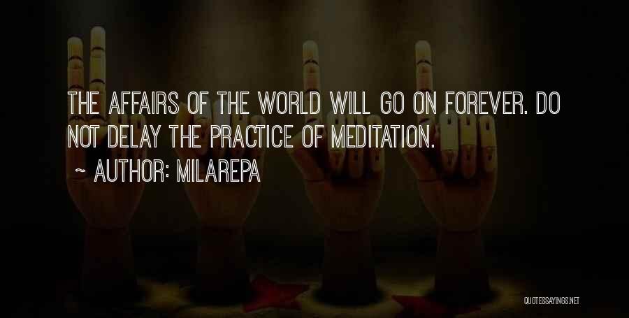 Milarepa Quotes: The Affairs Of The World Will Go On Forever. Do Not Delay The Practice Of Meditation.