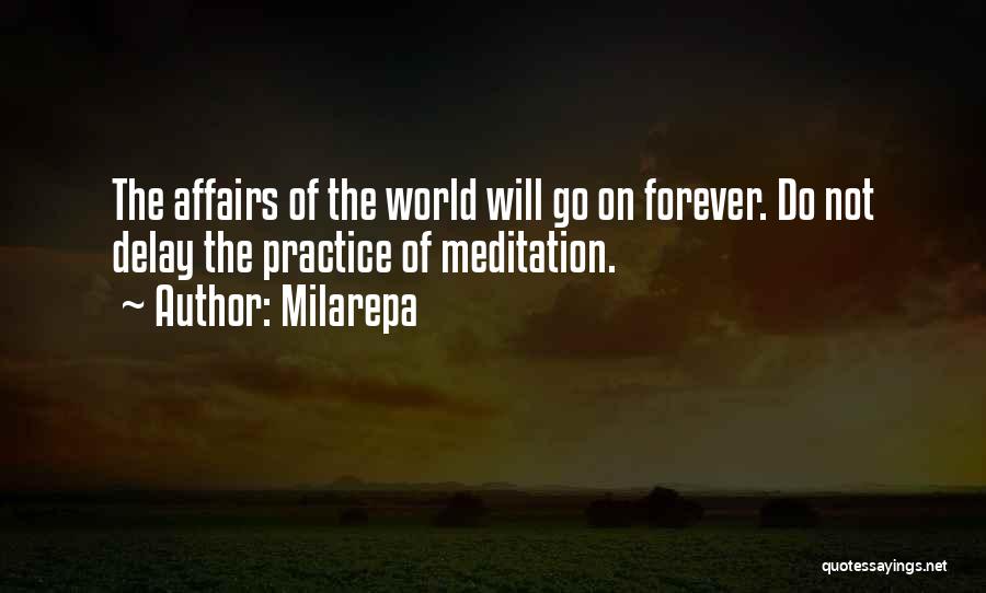 Milarepa Quotes: The Affairs Of The World Will Go On Forever. Do Not Delay The Practice Of Meditation.