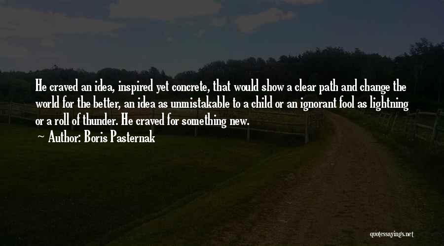 Boris Pasternak Quotes: He Craved An Idea, Inspired Yet Concrete, That Would Show A Clear Path And Change The World For The Better,