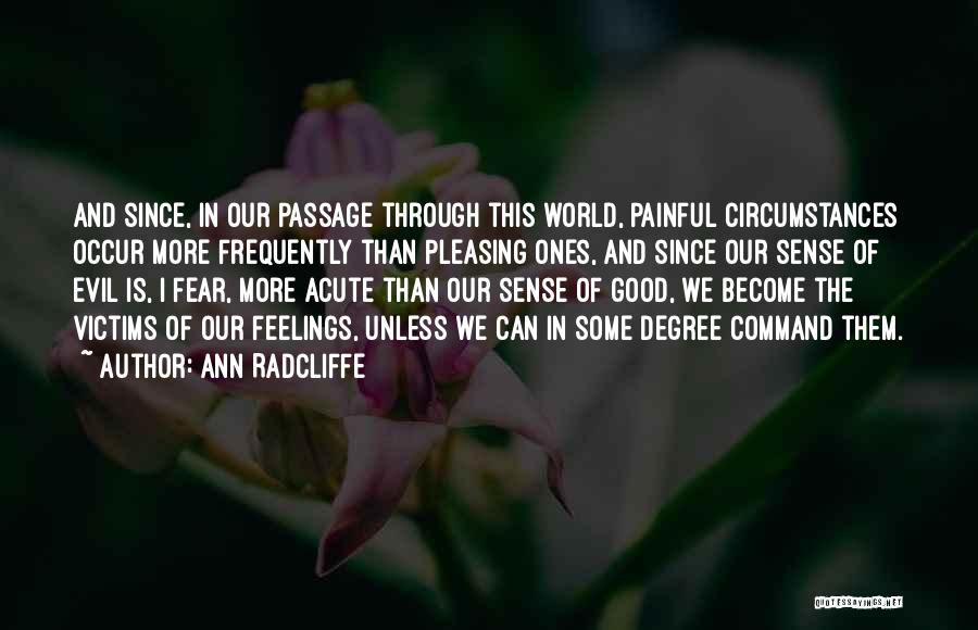 Ann Radcliffe Quotes: And Since, In Our Passage Through This World, Painful Circumstances Occur More Frequently Than Pleasing Ones, And Since Our Sense