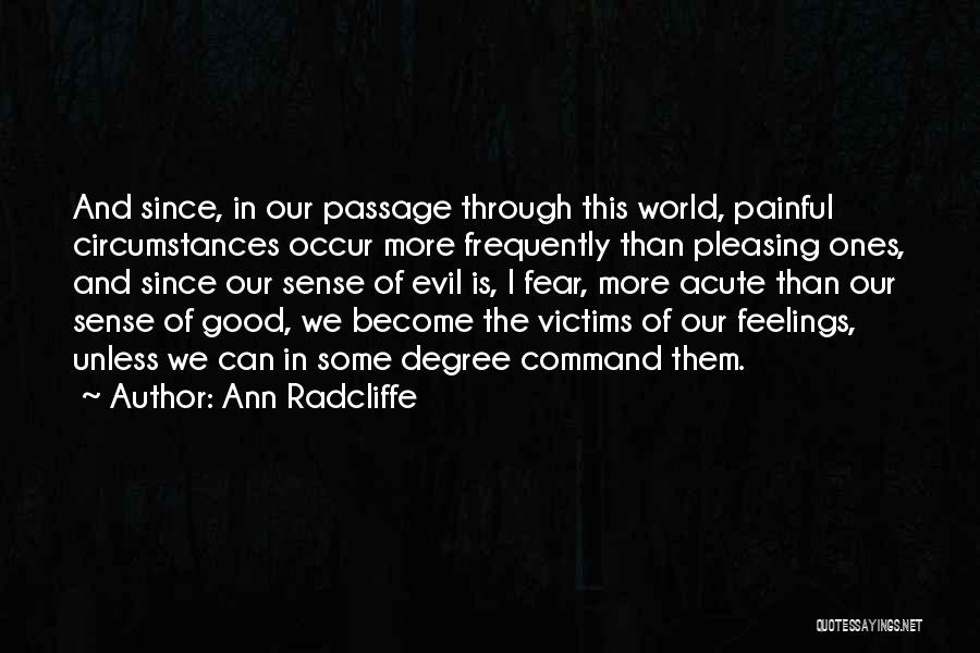 Ann Radcliffe Quotes: And Since, In Our Passage Through This World, Painful Circumstances Occur More Frequently Than Pleasing Ones, And Since Our Sense