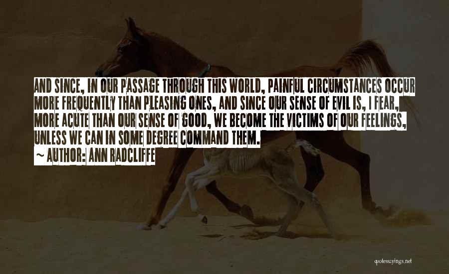 Ann Radcliffe Quotes: And Since, In Our Passage Through This World, Painful Circumstances Occur More Frequently Than Pleasing Ones, And Since Our Sense