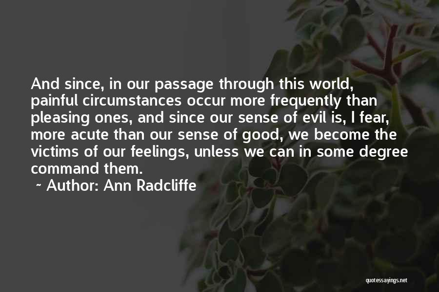 Ann Radcliffe Quotes: And Since, In Our Passage Through This World, Painful Circumstances Occur More Frequently Than Pleasing Ones, And Since Our Sense