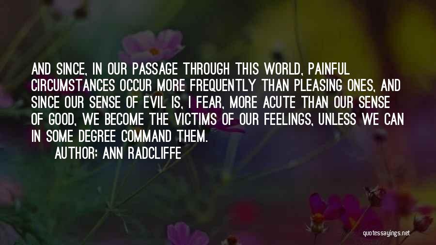 Ann Radcliffe Quotes: And Since, In Our Passage Through This World, Painful Circumstances Occur More Frequently Than Pleasing Ones, And Since Our Sense