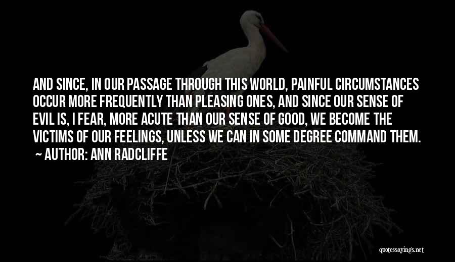 Ann Radcliffe Quotes: And Since, In Our Passage Through This World, Painful Circumstances Occur More Frequently Than Pleasing Ones, And Since Our Sense