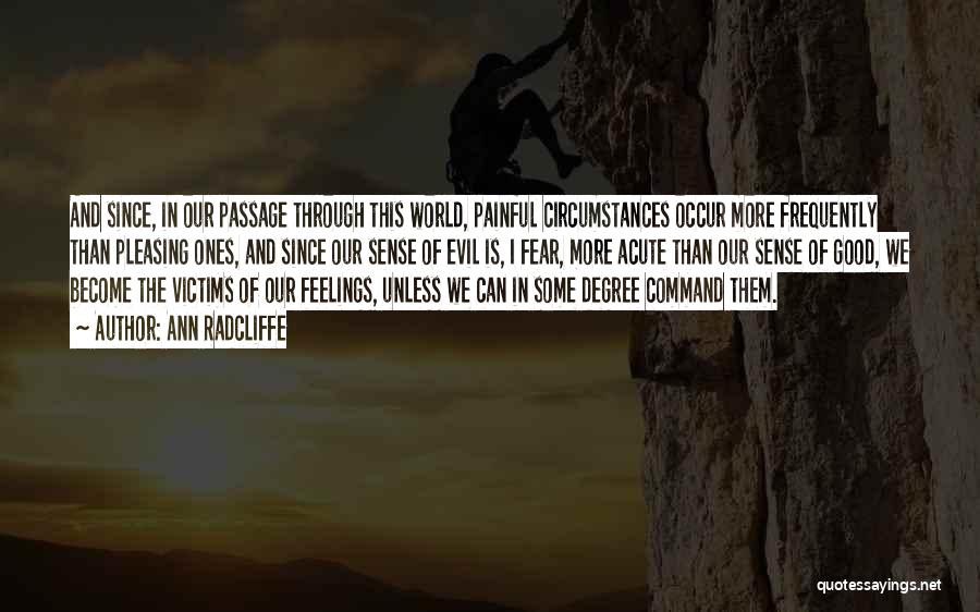 Ann Radcliffe Quotes: And Since, In Our Passage Through This World, Painful Circumstances Occur More Frequently Than Pleasing Ones, And Since Our Sense