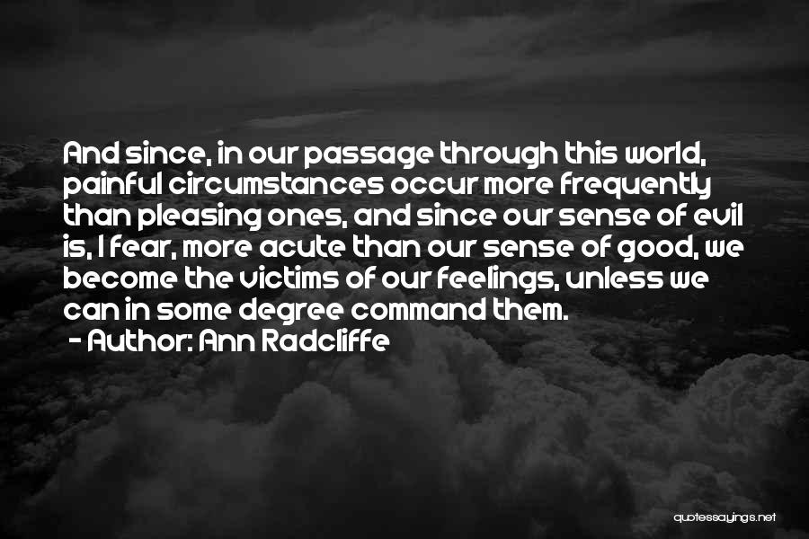 Ann Radcliffe Quotes: And Since, In Our Passage Through This World, Painful Circumstances Occur More Frequently Than Pleasing Ones, And Since Our Sense