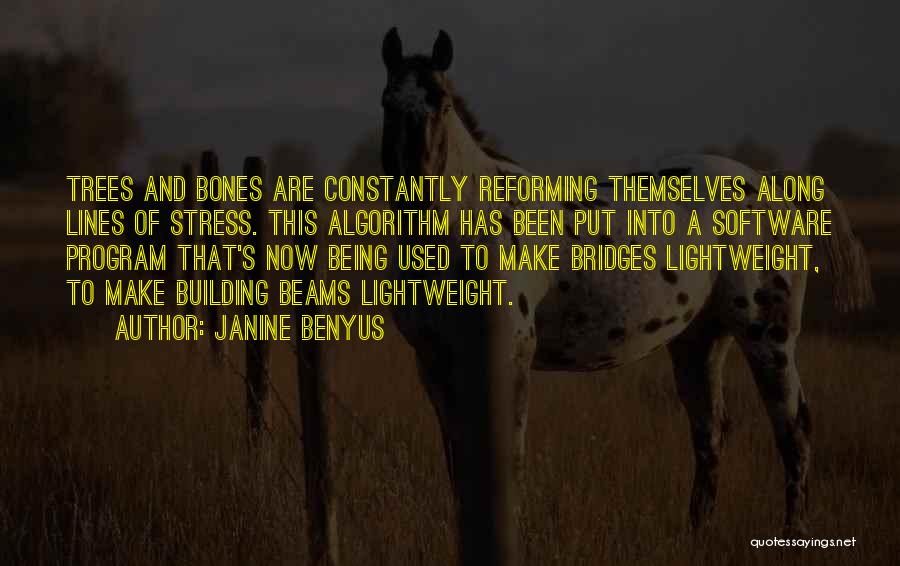 Janine Benyus Quotes: Trees And Bones Are Constantly Reforming Themselves Along Lines Of Stress. This Algorithm Has Been Put Into A Software Program