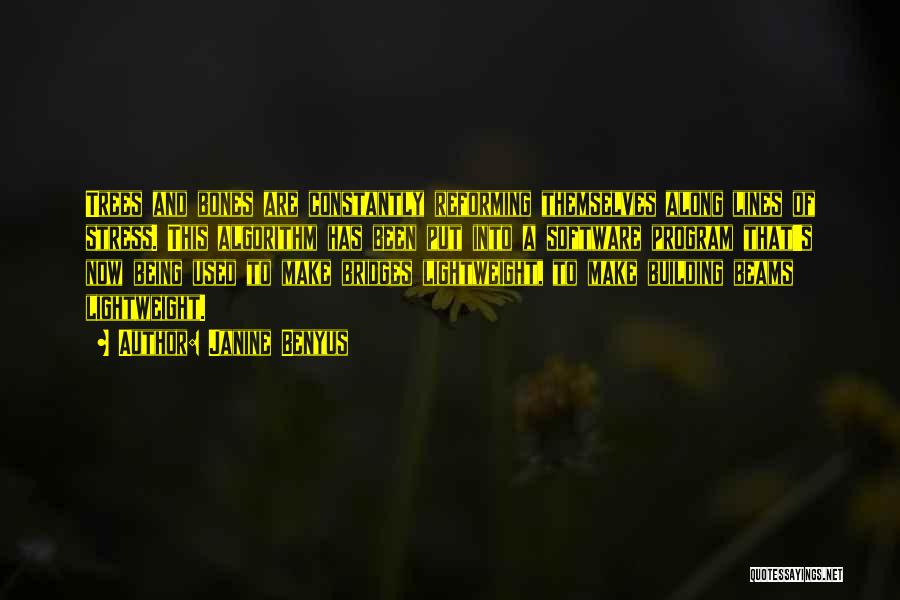 Janine Benyus Quotes: Trees And Bones Are Constantly Reforming Themselves Along Lines Of Stress. This Algorithm Has Been Put Into A Software Program