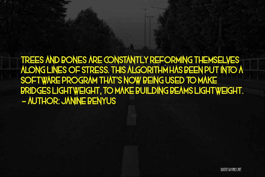 Janine Benyus Quotes: Trees And Bones Are Constantly Reforming Themselves Along Lines Of Stress. This Algorithm Has Been Put Into A Software Program