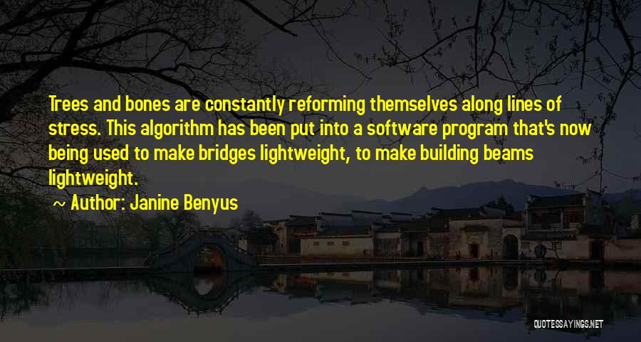 Janine Benyus Quotes: Trees And Bones Are Constantly Reforming Themselves Along Lines Of Stress. This Algorithm Has Been Put Into A Software Program