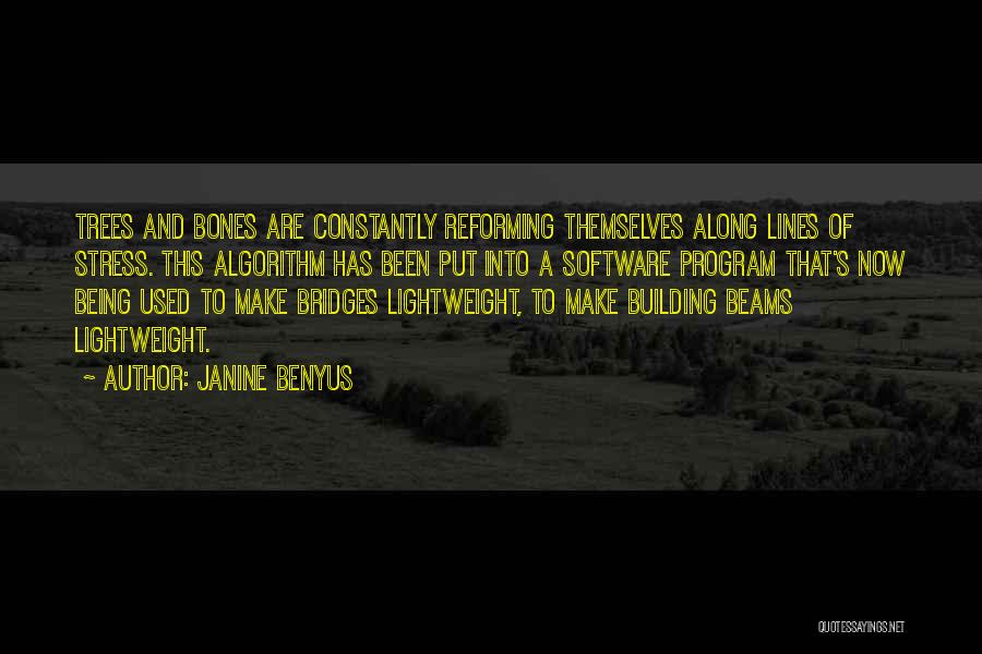 Janine Benyus Quotes: Trees And Bones Are Constantly Reforming Themselves Along Lines Of Stress. This Algorithm Has Been Put Into A Software Program