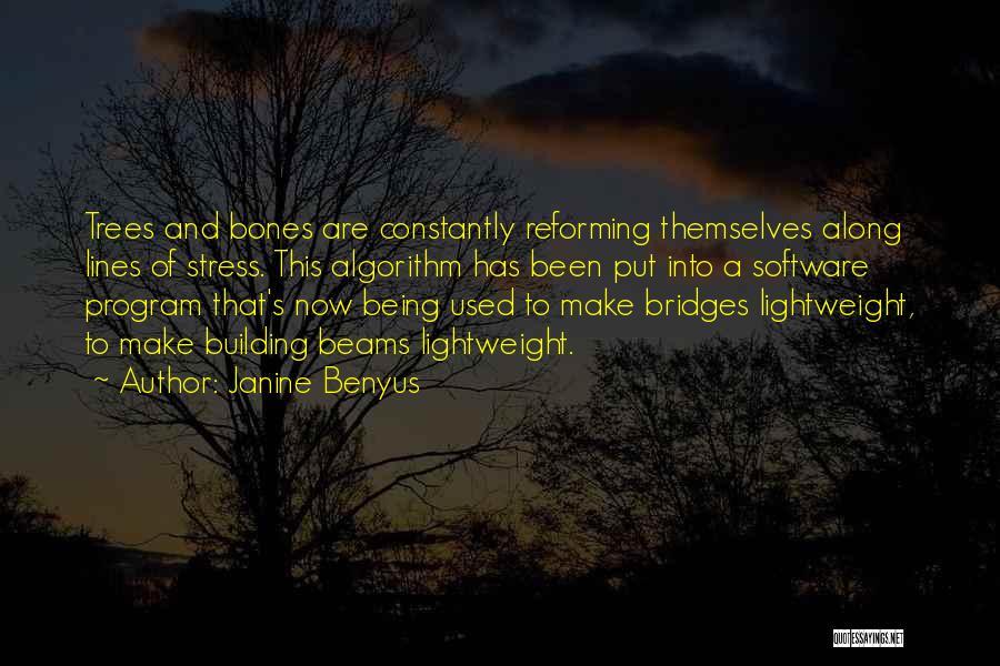 Janine Benyus Quotes: Trees And Bones Are Constantly Reforming Themselves Along Lines Of Stress. This Algorithm Has Been Put Into A Software Program