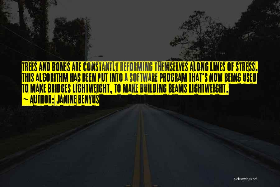 Janine Benyus Quotes: Trees And Bones Are Constantly Reforming Themselves Along Lines Of Stress. This Algorithm Has Been Put Into A Software Program