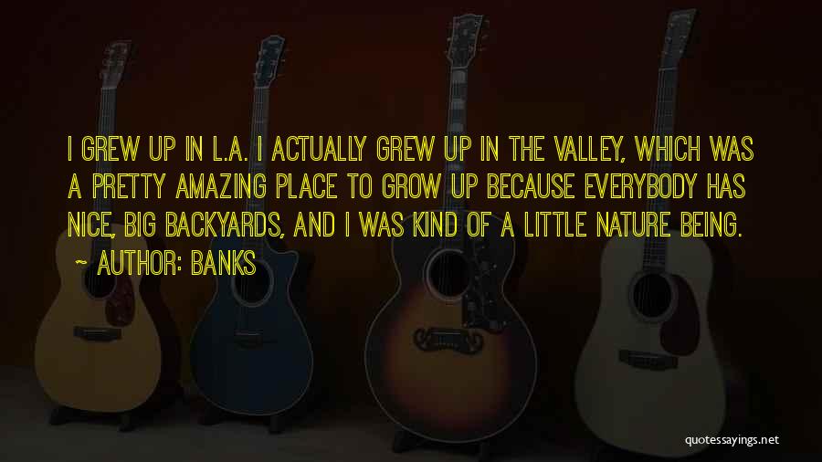 Banks Quotes: I Grew Up In L.a. I Actually Grew Up In The Valley, Which Was A Pretty Amazing Place To Grow