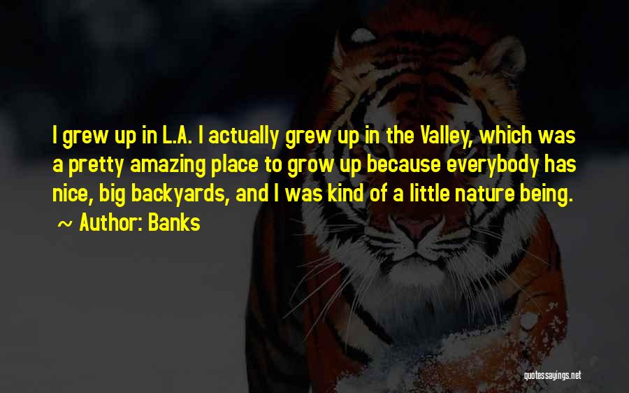 Banks Quotes: I Grew Up In L.a. I Actually Grew Up In The Valley, Which Was A Pretty Amazing Place To Grow