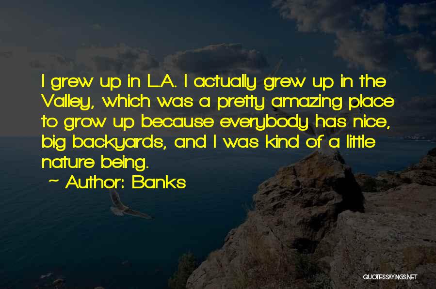 Banks Quotes: I Grew Up In L.a. I Actually Grew Up In The Valley, Which Was A Pretty Amazing Place To Grow