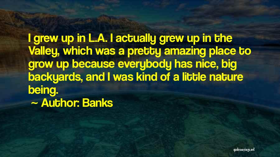 Banks Quotes: I Grew Up In L.a. I Actually Grew Up In The Valley, Which Was A Pretty Amazing Place To Grow