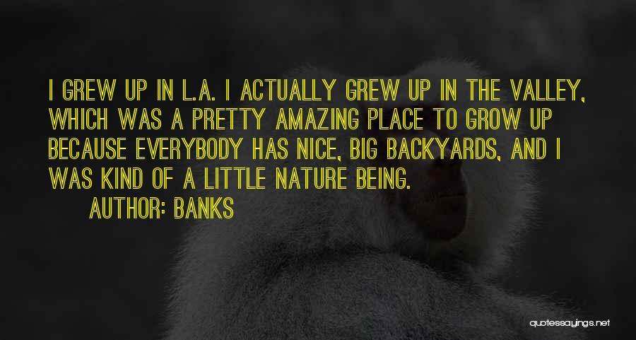 Banks Quotes: I Grew Up In L.a. I Actually Grew Up In The Valley, Which Was A Pretty Amazing Place To Grow
