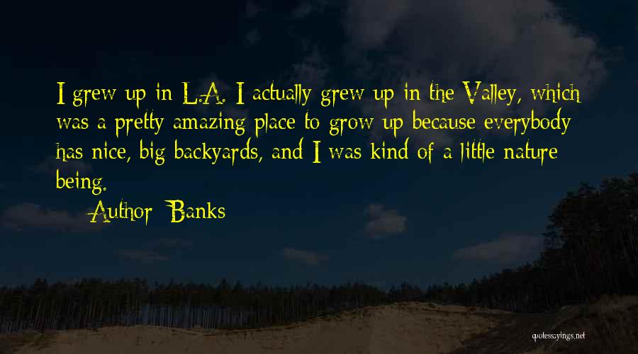 Banks Quotes: I Grew Up In L.a. I Actually Grew Up In The Valley, Which Was A Pretty Amazing Place To Grow