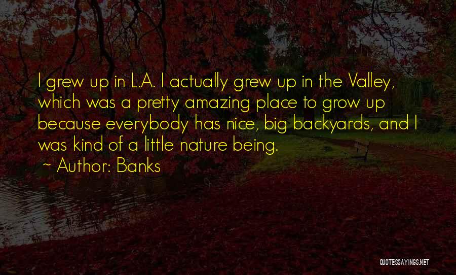 Banks Quotes: I Grew Up In L.a. I Actually Grew Up In The Valley, Which Was A Pretty Amazing Place To Grow