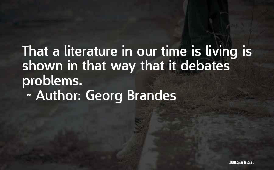 Georg Brandes Quotes: That A Literature In Our Time Is Living Is Shown In That Way That It Debates Problems.