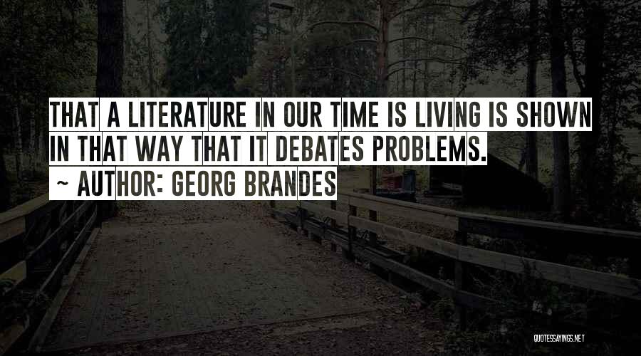 Georg Brandes Quotes: That A Literature In Our Time Is Living Is Shown In That Way That It Debates Problems.