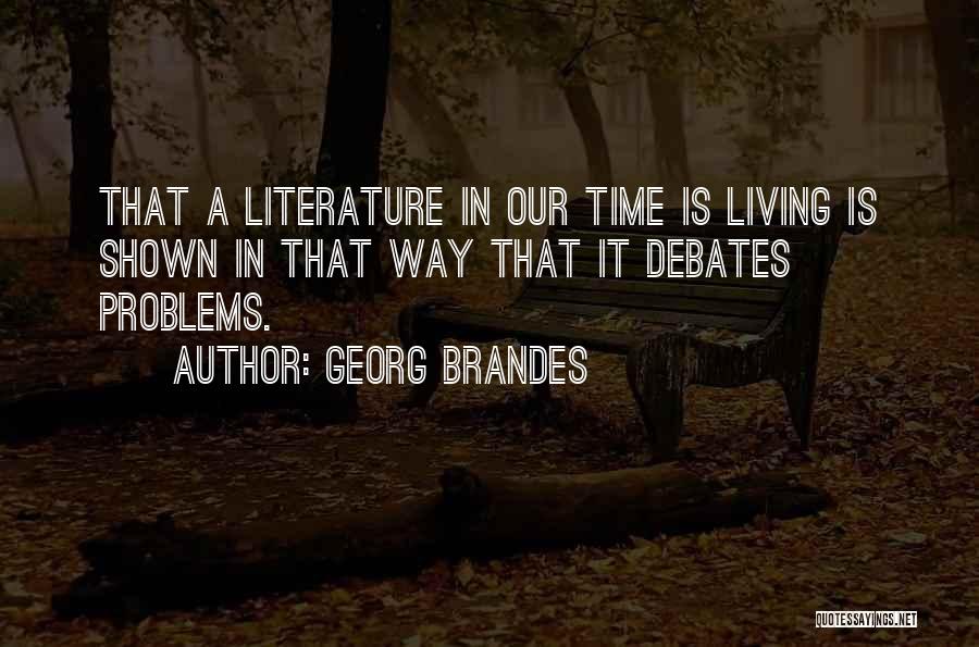 Georg Brandes Quotes: That A Literature In Our Time Is Living Is Shown In That Way That It Debates Problems.