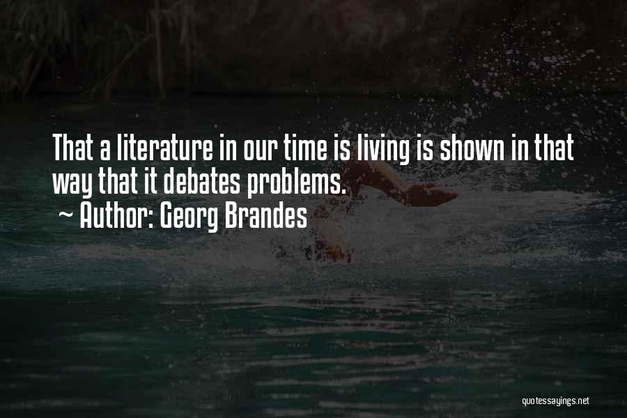 Georg Brandes Quotes: That A Literature In Our Time Is Living Is Shown In That Way That It Debates Problems.